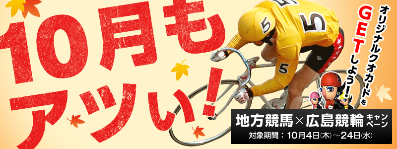 10月もアツい!地方競馬×広島競輪キャンペーン 対象期間:10月4日(木)〜24日(水) オリジナルクオカードをGETしよう!