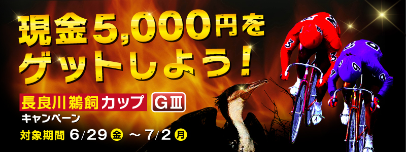 現金5,000円をゲットしよう!長良川鵜飼カップGV キャンペーン 対象期間 6月29日(金)〜7月2日(月)