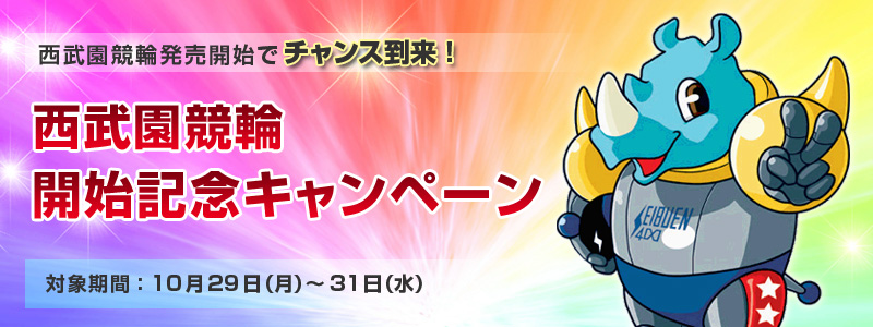 西武園競輪開始記念キャンペーン 西武園競輪発売開始でチャンス到来! 対象期間:2012年10月29日(月)〜10月31日(水)