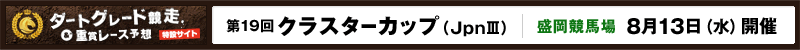 ダートグレード競走&重賞レース予想特設サイト 第19回クラスターカップ(JpnIII) 盛岡競馬場8月13日(水)開催