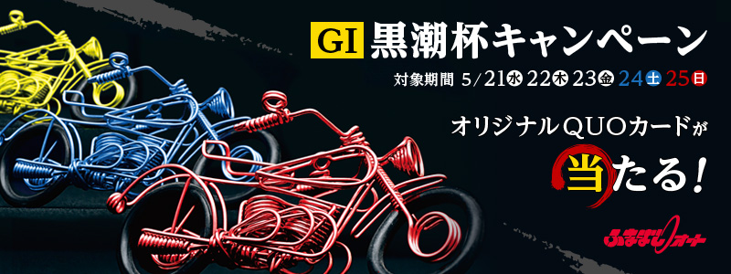 GI黒潮杯キャンペーン オリジナルQUOカードが当たる! キャンペーン対象期間:5月21日(水)〜25日(日) 船橋オートレース