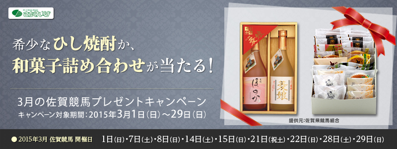 希少なひし焼酎か、和菓子詰め合わせが当たる!(提供元:佐賀県競馬組合) 3月の佐賀競馬プレゼントキャンペーン 対象期間:2015年3月1日(日)〜3月29日(日) ●2015年3月佐賀競馬 開催日_1日(日)、7日(土)、8日(日)、14日(土)、15日(日)、21日(祝土)、22日(日)、28日(土)、29日(日)
