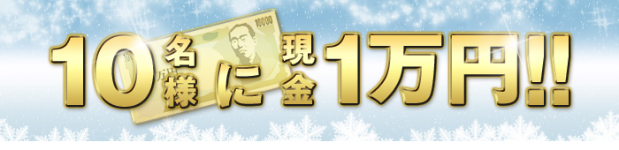 10名様に現金1万円!!