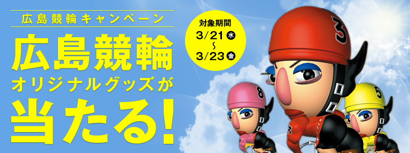 広島競輪オリジナルグッズが当たる!広島競輪キャンペーン 対象期間2012年3月21日(水)〜3月23日(金)