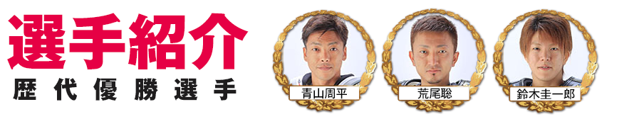 選手紹介　出場選手/歴代優勝選手