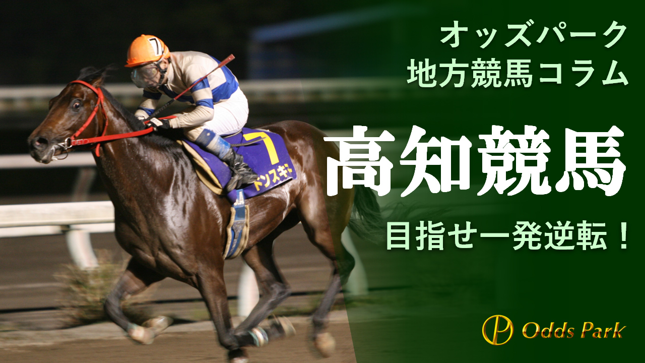 オッズパーク地方競馬コラム 高知競馬 難しい分おもしろい！？“一発逆転ファイナルレースに注目！”