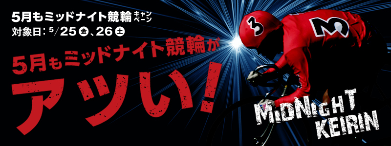 5~bhiCgփLy[@5~bhiCgւAcI@Ώۓ@2012N525ijA526iyj@MID NIGHT KEIRIN