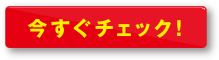 今すぐチェック！