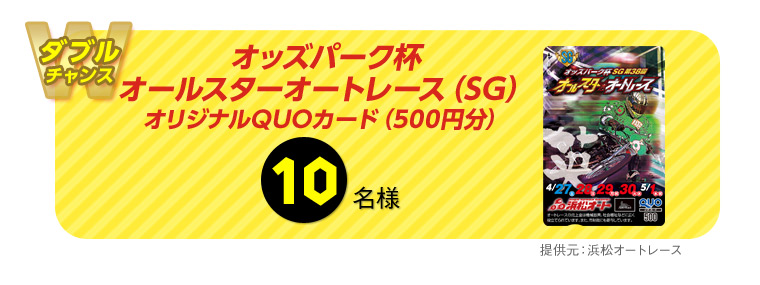 【ダブルチャンス】オッズパーク杯オールスターオートレース(SG)オリジナルQUOカード(500円分) 10名様 提供元:浜松オートレース ※デザイン・サイズは選べません。