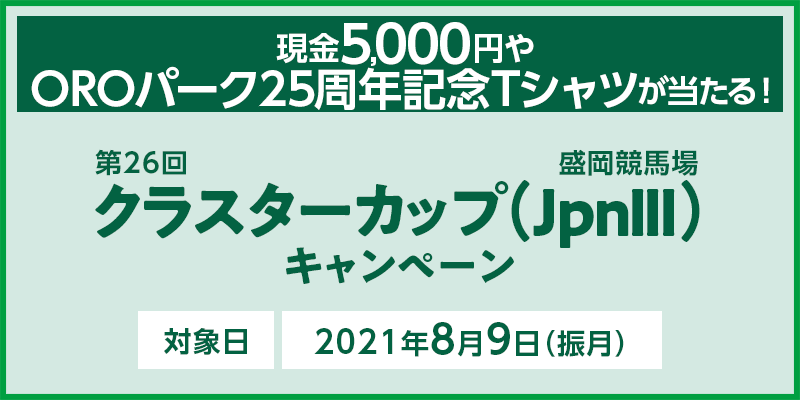 【岩手競馬】クラスターカップ（JpnIII）キャンペーン 対象日 2021年8月9日（振月）現金5,000円やOROパーク25周年記念Tシャツが当たる！