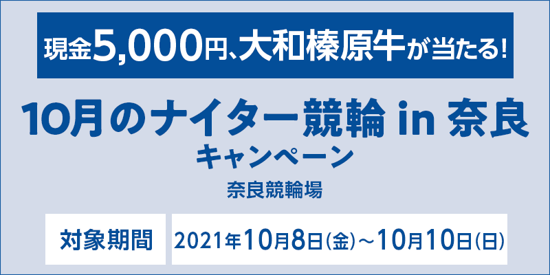 10月のナイター競輪in奈良キャンペーン　現金5,000円、大和榛原牛が当たる！　対象期間 2021年10月8日（金）～10月10日（日）　対象場 奈良競輪場