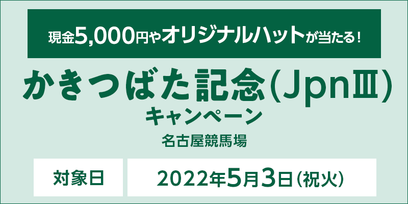 【名古屋競馬】かきつばた記念（JpnIII）キャンペーン　対象日　2022年5月3日（祝火）　現金5,000円やオリジナルハットが当たる！　対象場　名古屋競馬場