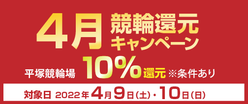 4月競輪還元キャンペーン　対象期間2022年4月9日（土）～4月10日（日）　平塚競輪場　10％還元　※条件あり