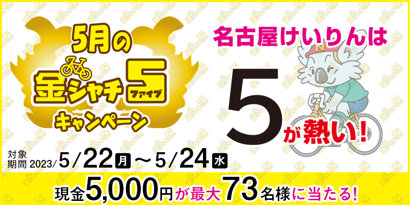 【名古屋競輪】5月の金シャチ5キャンペーン　対象期間　2023年5月22日（月）～5月24日（水）　現金5,000円が最大73名様に当たる！　対象場　名古屋競輪場