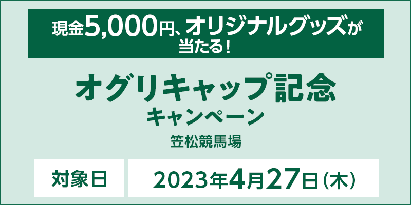 【笠松競馬】オグリキャップ記念キャンペーン　対象日　2023年4月27日（木）　現金5,000円、オリジナルグッズが当たる！　対象場　笠松競馬場