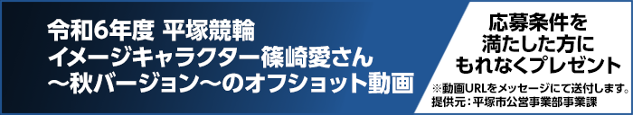 令和6年度 平塚競輪イメージキャラクター篠崎愛さん〜秋バージョン〜のオフショット動画 応募条件を満たした方にもれなくプレゼント ※動画URLをメッセージにて送付します。 提供元:平塚市公営事業部事業課