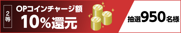 2等 OPコインチャージ額10%還元 抽選950名様