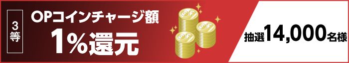 3等 OPコインチャージ額1%還元 抽選14,000名様