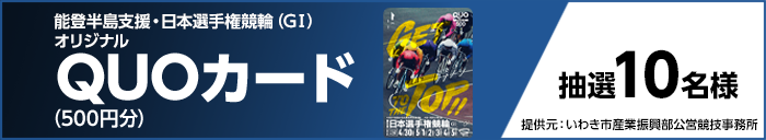 能登半島支援・日本選手権競輪(GI)オリジナルQUOカード(500円分) 抽選10名様 提供元:いわき市産業振興部公営競技事務所