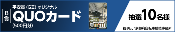 【B賞】 平安賞(GIII)オリジナルQUOカード(500円分) 抽選10名様 提供元:京都府自転車競技事務所