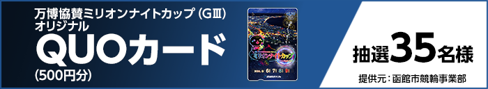 万博協賛ミリオンナイトカップ(GIII)オリジナルQUOカード(500円分) 抽選35名様 提供元:函館市競輪事業部