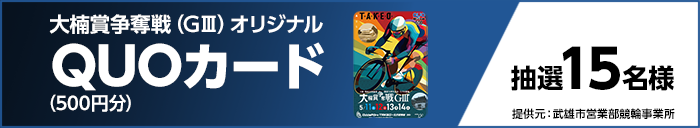 大楠賞争奪戦(GIII)オリジナルQUOカード(500円分) 抽選15名様 提供元:武雄市営業部競輪事業所