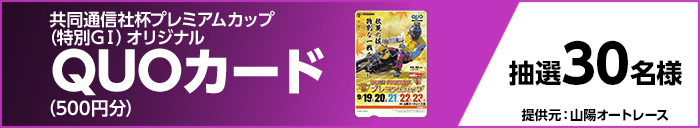 共同通信社杯プレミアムカップ(特別GI)オリジナルQUOカード(500円分) 抽選30名様 提供元:山陽オートレース