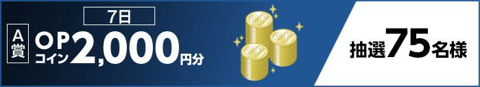 【A賞】 7日 OPコイン2,000円分 抽選75名様