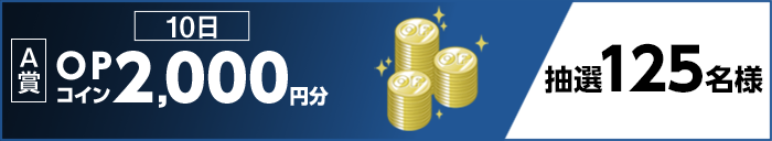 【A賞】 10日 OPコイン2,000円分 抽選125名様