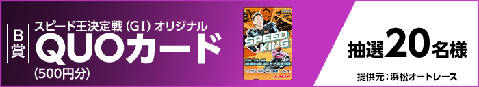 B賞 スピード王決定戦(GI)オリジナルQUOカード(500円分) 抽選20名様 提供元:浜松オートレース