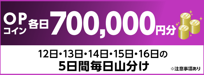 OPコイン各日700,000円分 12日・13日・14日・15日・16日の5日間毎日山分け ※注意事項あり