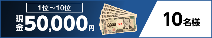 1位〜10位 現金50,000円 10名様