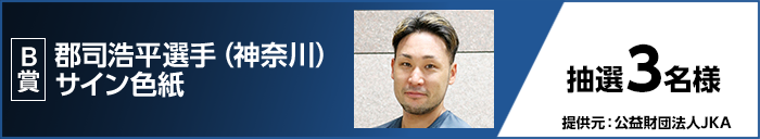 B賞 郡司 浩平選手(神奈川)サイン色紙 抽選3名様 提供元:公益財団法人JKA