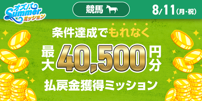 【条件達成でもれなく最大40,500円分】8月11日（月・祝）の競馬 払戻金獲得ミッション