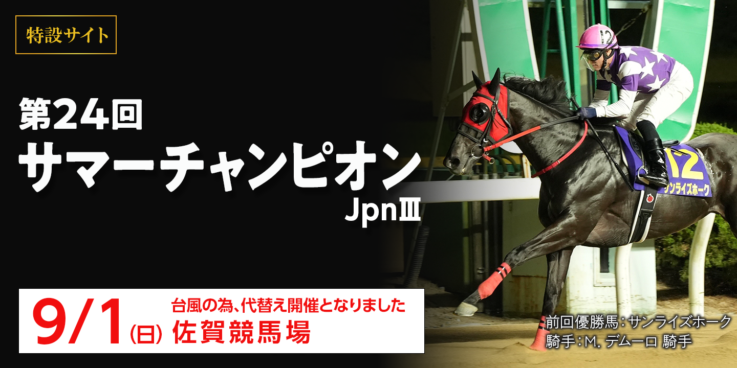 特設サイト 第29回サマーチャンピオン（jpnIII） 2024年9月1日（日） 台風の為、代替え開催となりました 佐賀競馬場