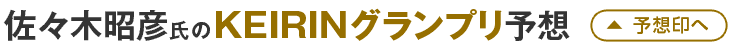 佐々木昭彦氏のKEIRINグランプリ予想