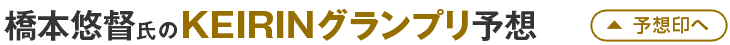 橋本悠督氏のKEIRINグランプリ予想