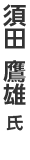 須田鷹雄氏